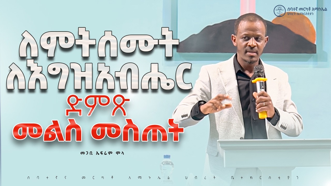 ለምትሰሙት ለእግአብሔር ድምጽ መልስ መስጠት | ኤፍሬም ሞላ Pastor Ephrem Molla || #2025 #7thmerkatoemmanuelunitedchurch