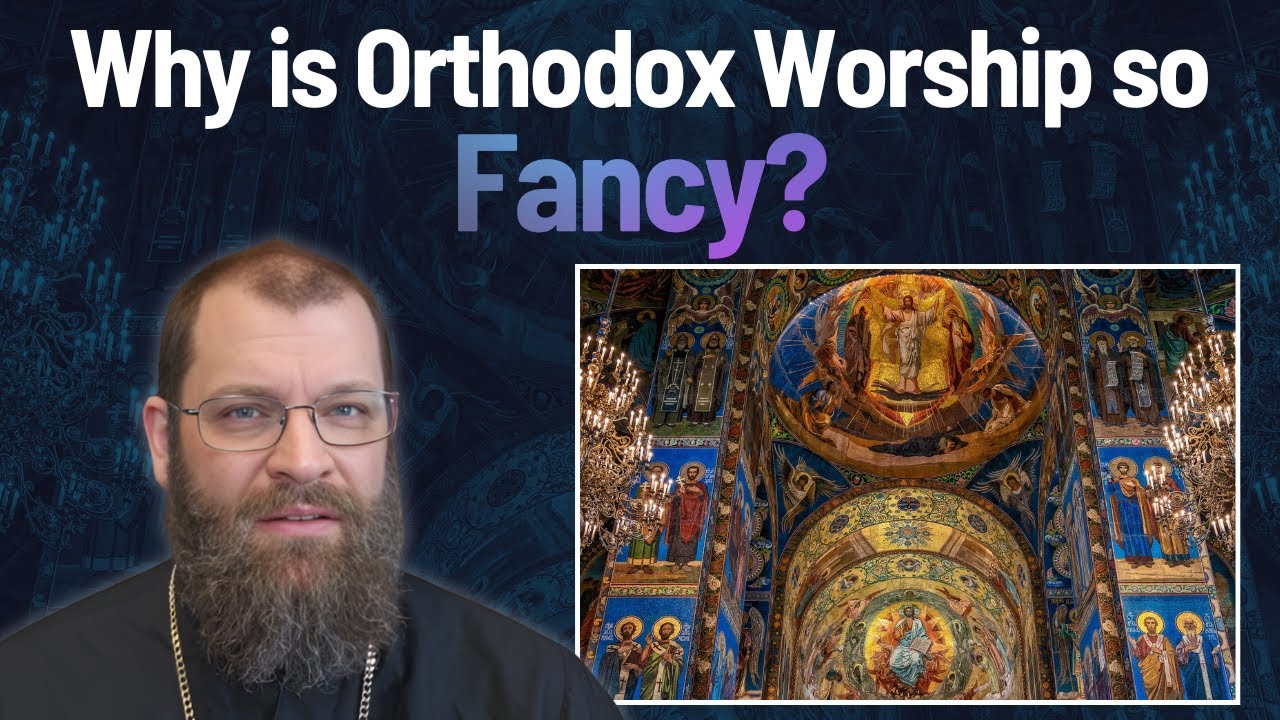 Why is Orthodox Worship so Fancy?