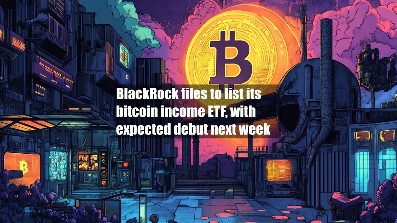 BlackRock files to list its bitcoin income ETF, with expected debut next week