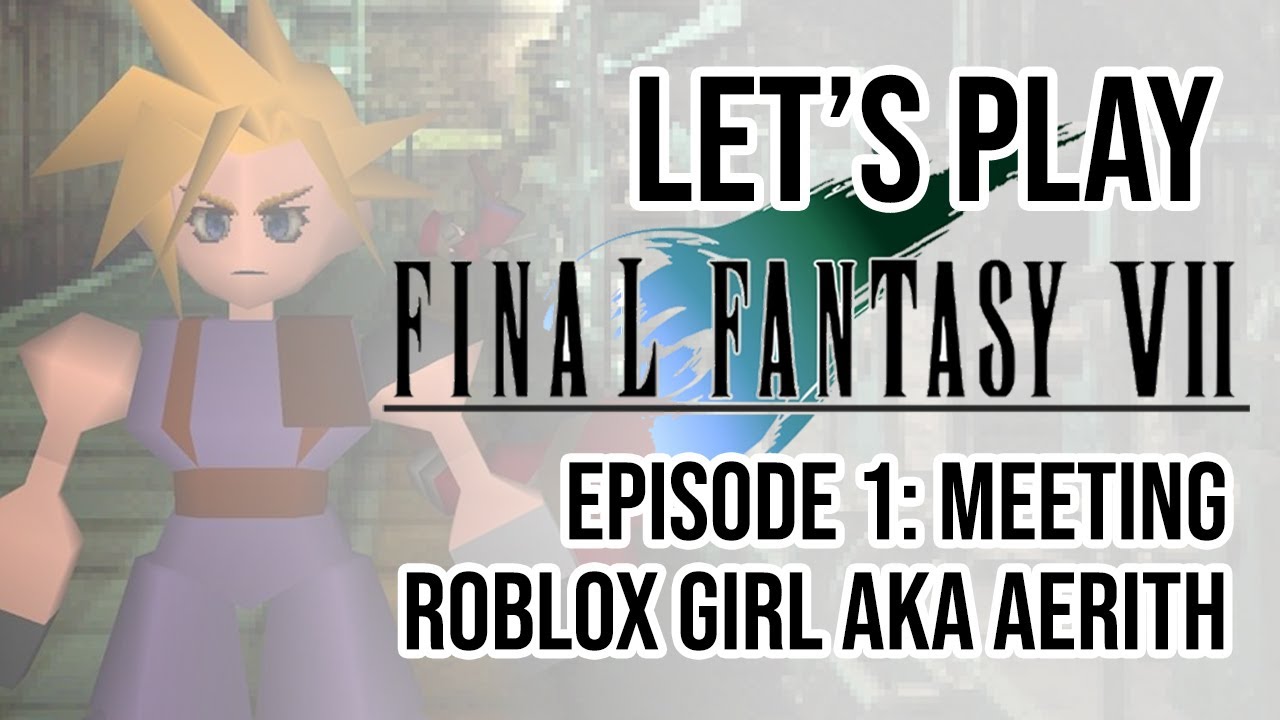 LET'S PLAY: Final Fantasy 7 [EPISODE ONE - MEETING ROBLOX GIRL]