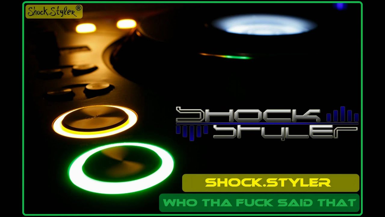 Shock.Styler - Who tha fuck said that