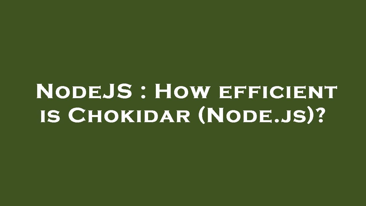 NodeJS : How efficient is Chokidar (Node.js)?