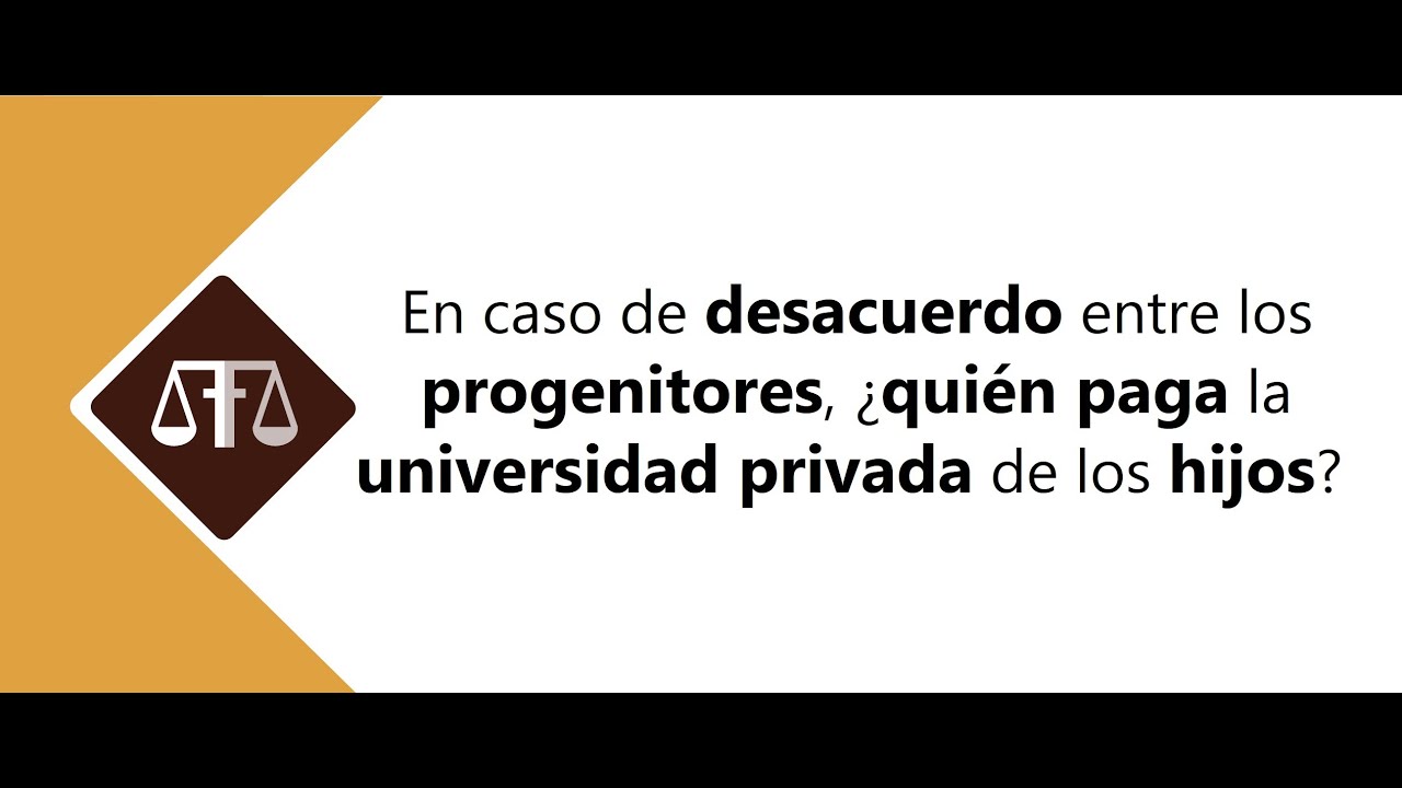 EN CASO DE DESACUERDO ENTRE LOS PROGENITORES, ¿QUIÉN PAGA LA UNIVERSIDAD PRIVADA DE LOS HIJOS?
