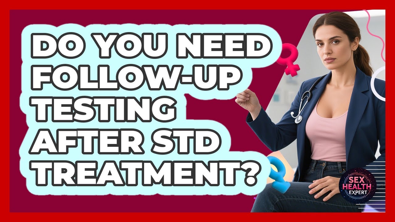 Do You Need Follow-Up Testing After STD Treatment?