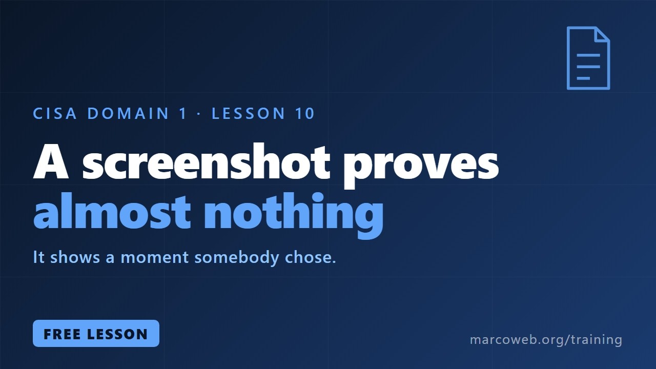 Why a Screenshot Proves Almost Nothing | CISA Domain 1 Lesson 10