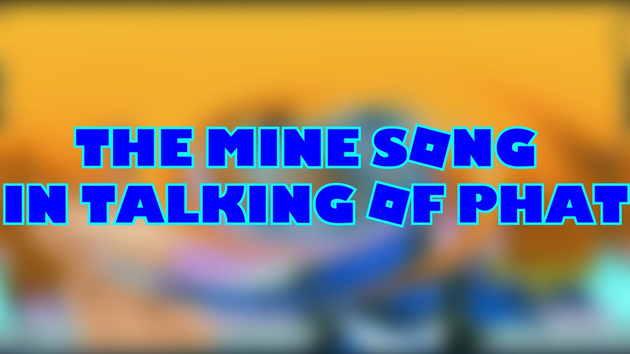 The Mine Song in Talking of Phat