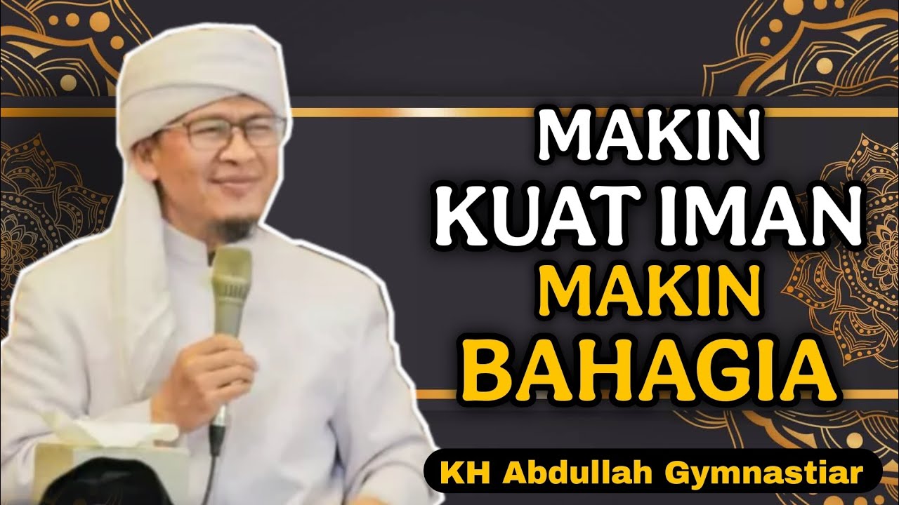 Makin Kuat Iman Makin Bahagia | aa gym | KH Abdullah Gymnastiar 