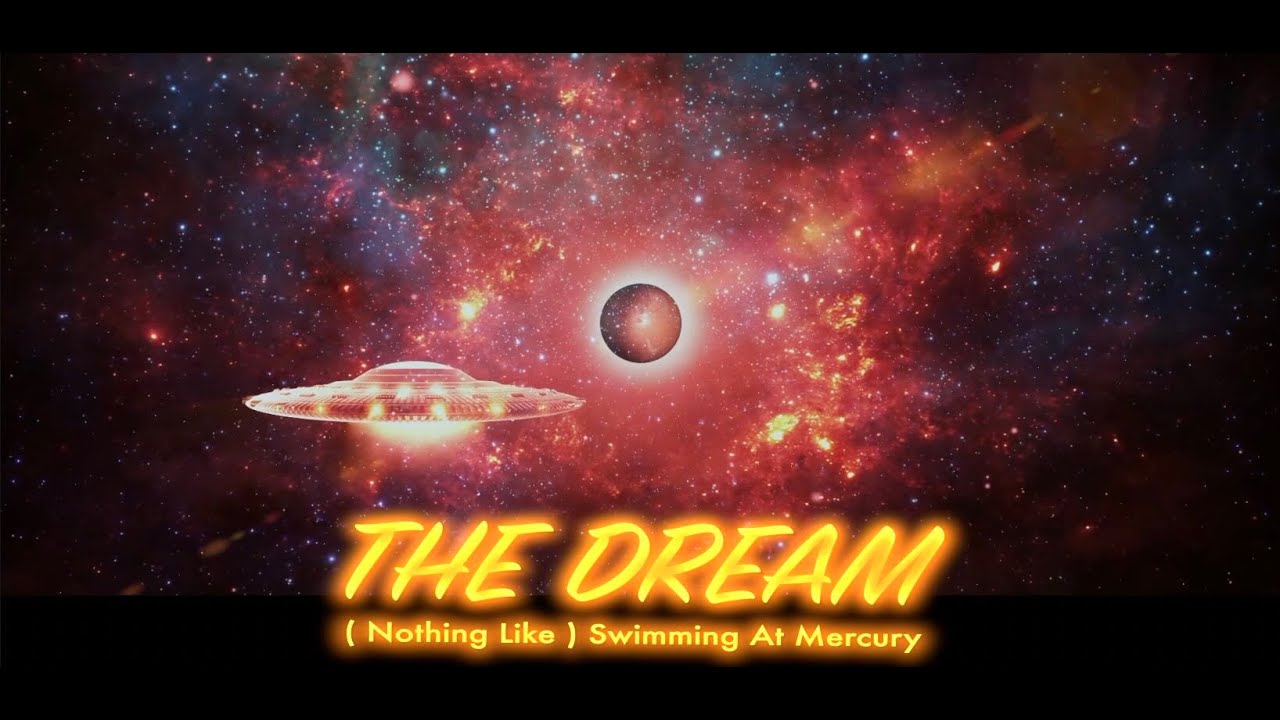 THE DREAM  ( Nothing Like ) Swimming At Mercury.