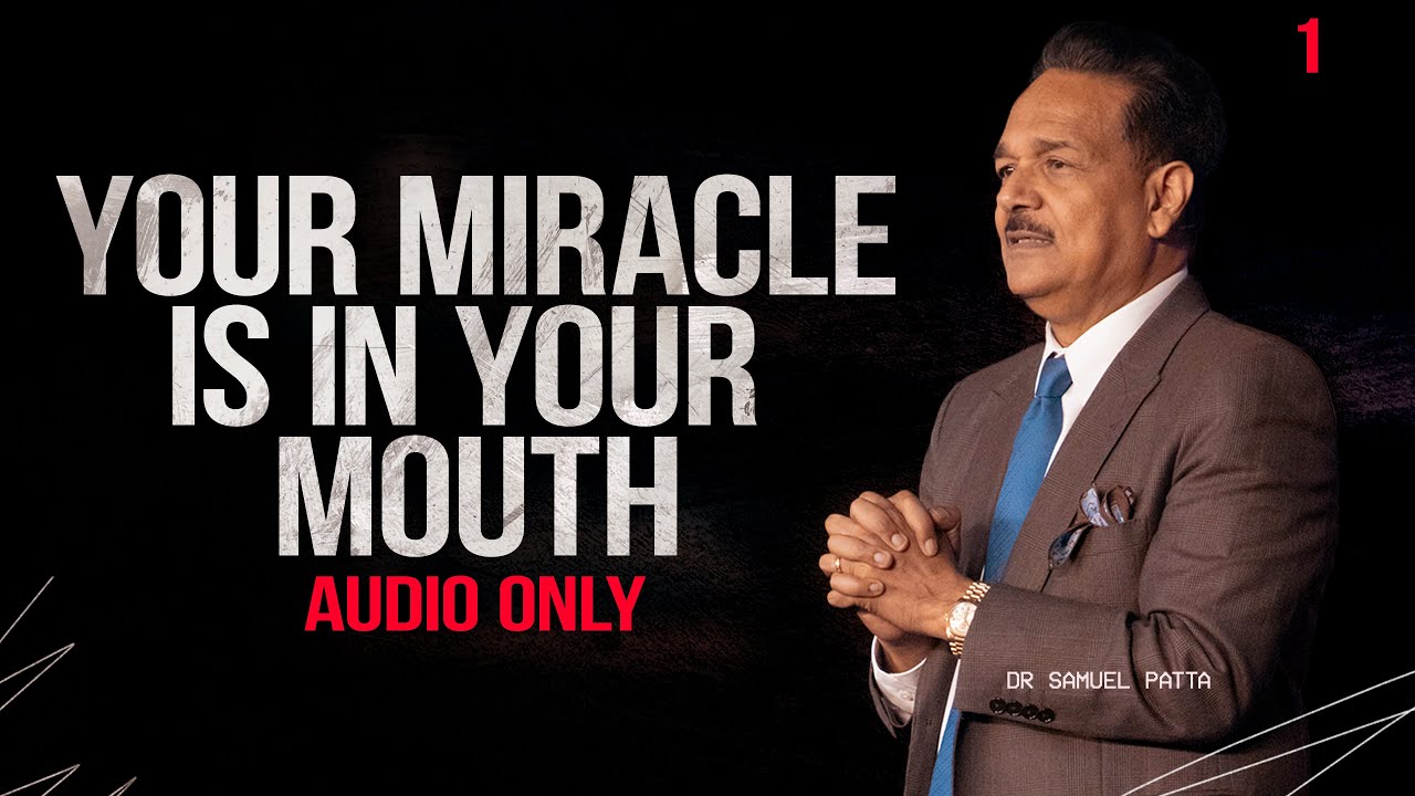 Your Miracle is in your Mouth (Audio only) Part - 1| Dr. Samuel Patta