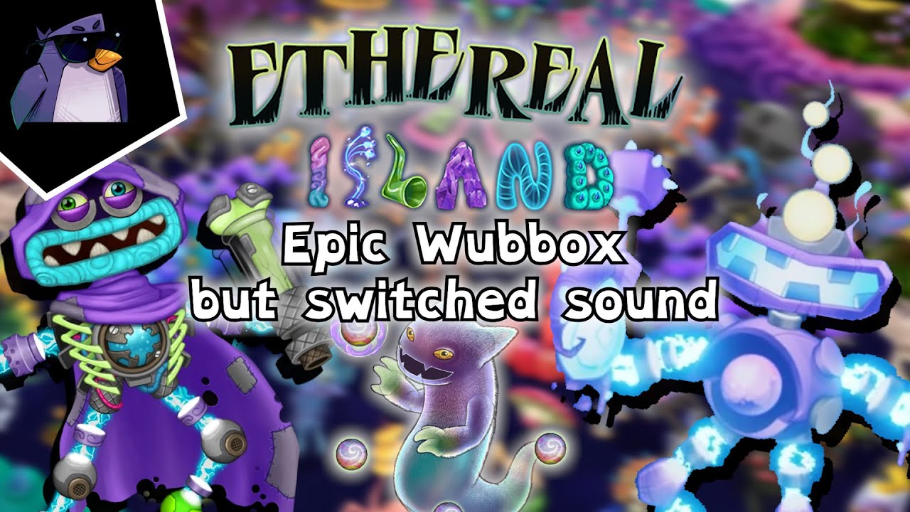 My Singing Monsters - Fanmade Ethereal Epic Wubbox and Official Epic Wubbox has switched sounds!