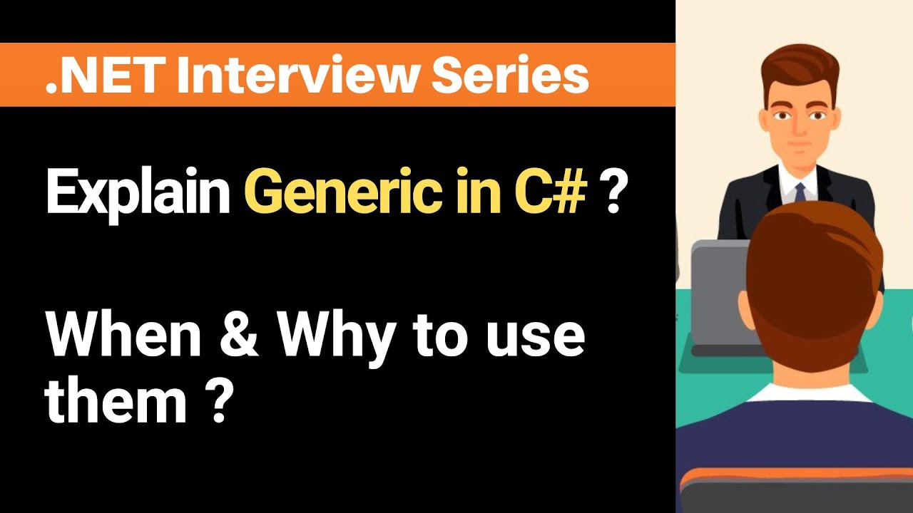 Explain Generics in C# ?  When and why to use them ?