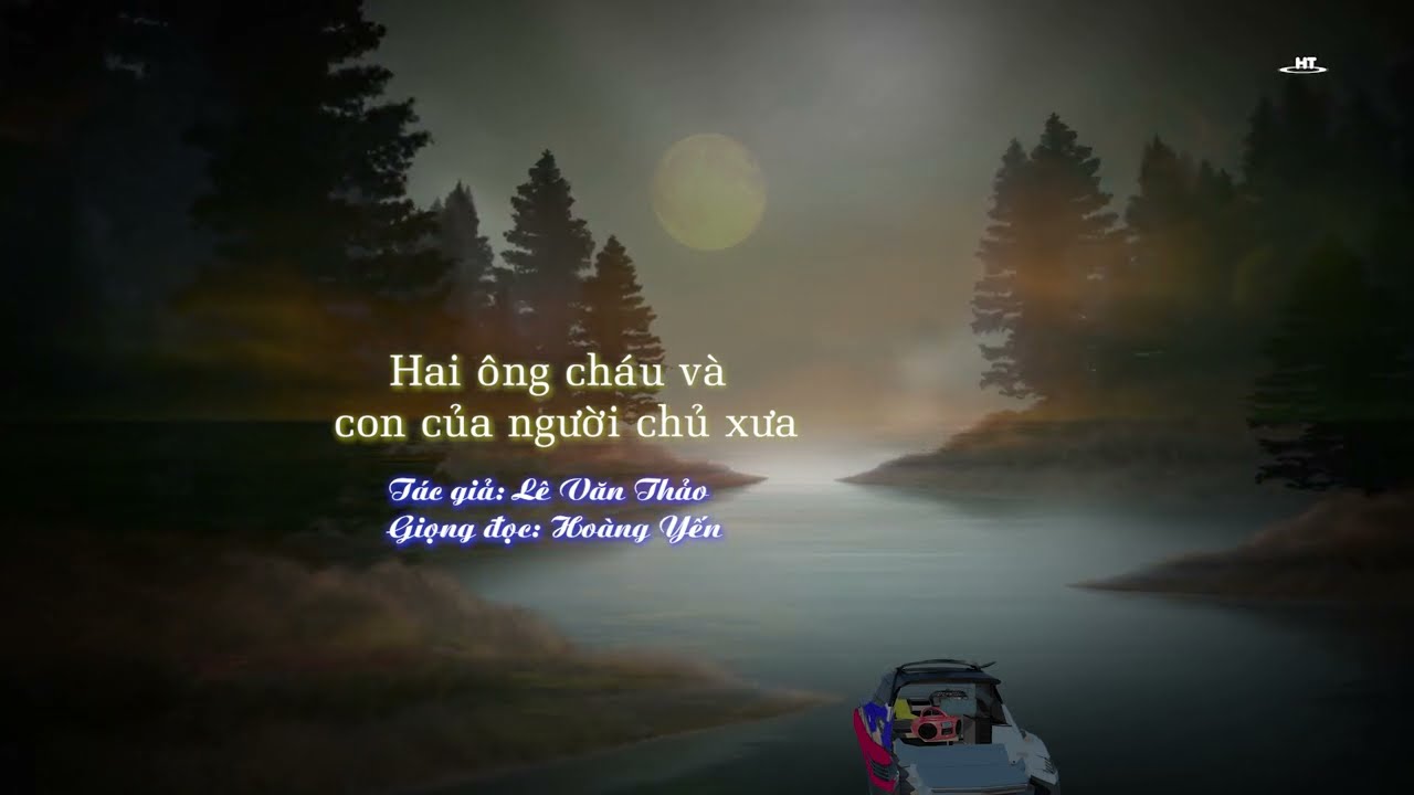 Đọc truyện ngắn: Hai ông cháu và con của chủ năm xưa. Tác giả: Lê Văn Thảo. Giọng đọc: Hoàng Yến