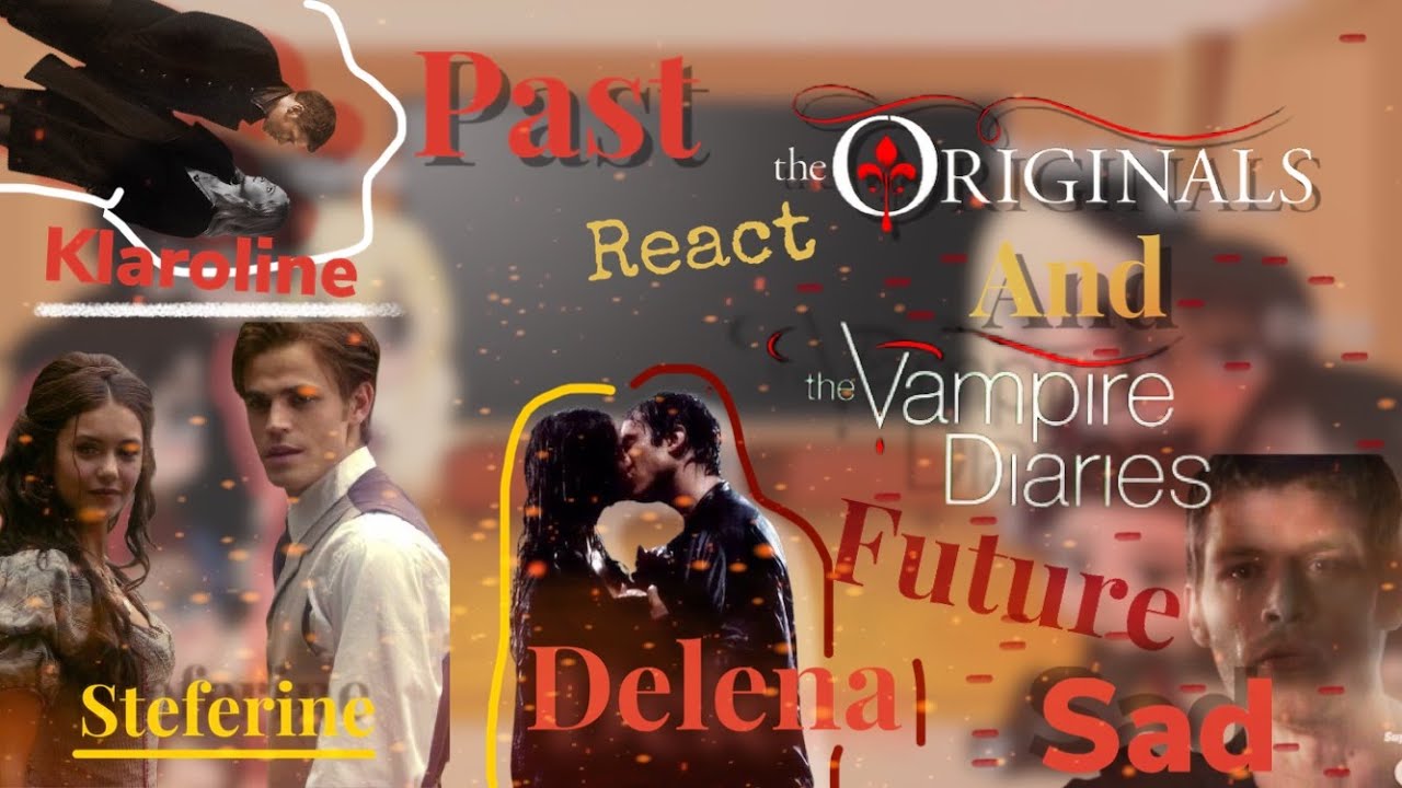 Past Mikaelsons And Tvd react to( Future)/The originals/Sad//Steferine/Delena/Klaroline//part 3?