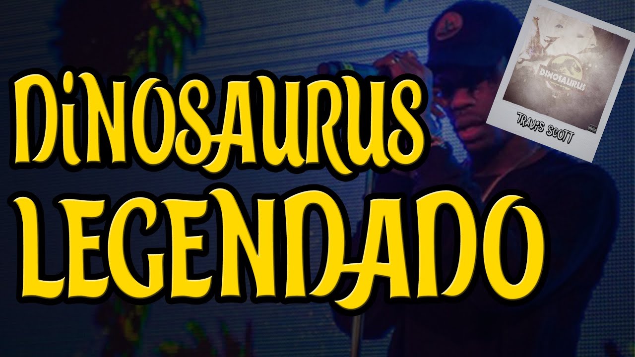 Travis Scott - Dinosaurus (Legendado)