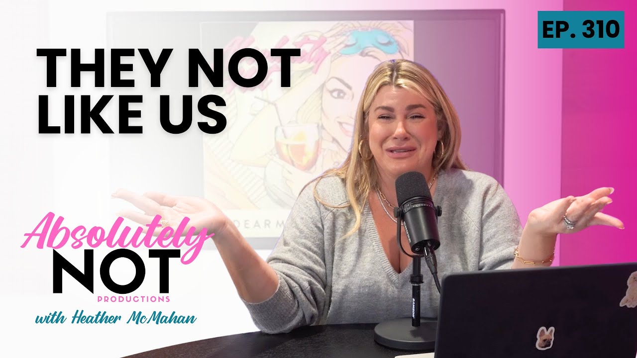 They Not Like Us  | Absolutely Not with Heather McMahan | Episode 310