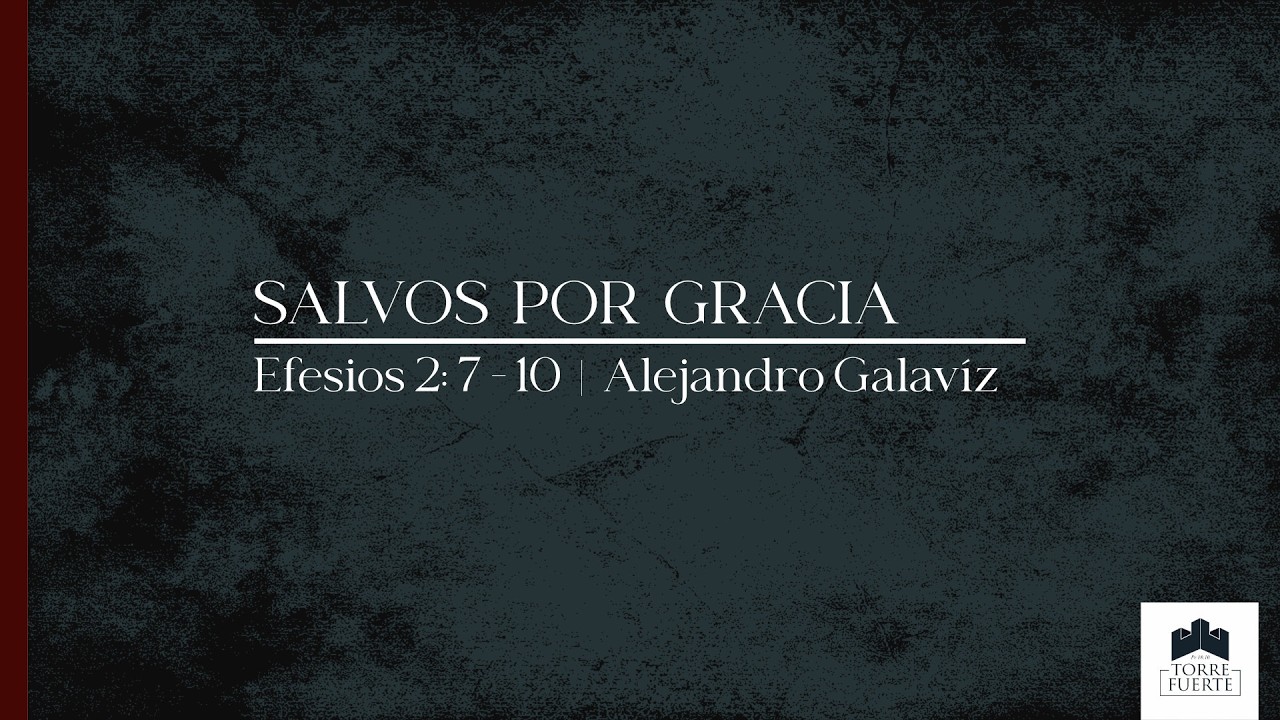Salvos por Gracia  |  Efesios 2:7 - 10 |  Ps. Alejandro Galavíz