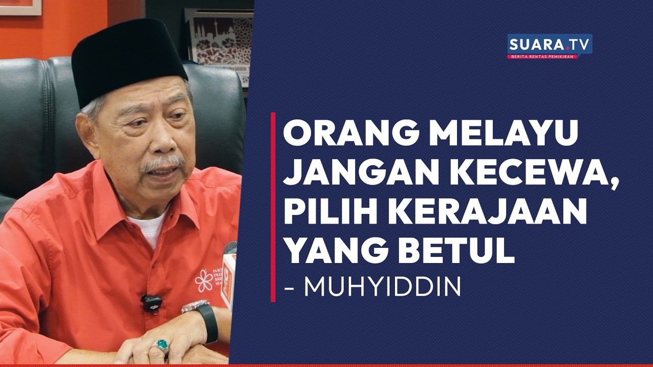 Orang Melayu Jangan Kecewa, Pilih Kerajaan Yang Betul - Muhyiddin