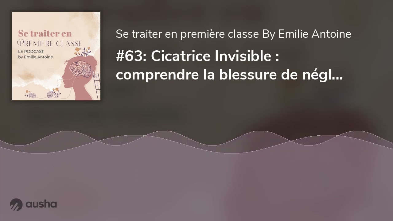 #63: Cicatrice Invisible : comprendre la blessure de négligence