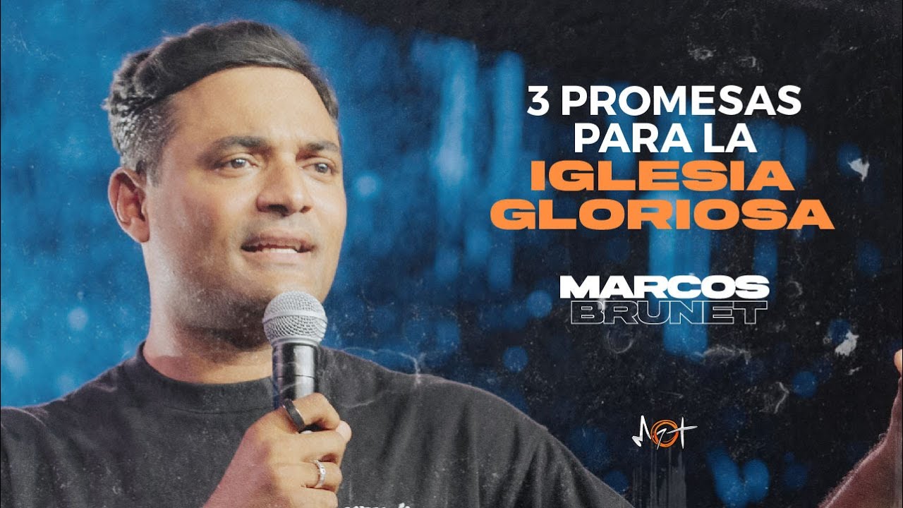 3 Promesas para la iglesia gloriosa - Marcos Brunet - Reino Influencia y Poder 2025