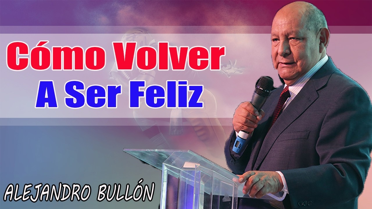 Cómo Volver A Ser Feliz  - Pastor Alejandro Bullón