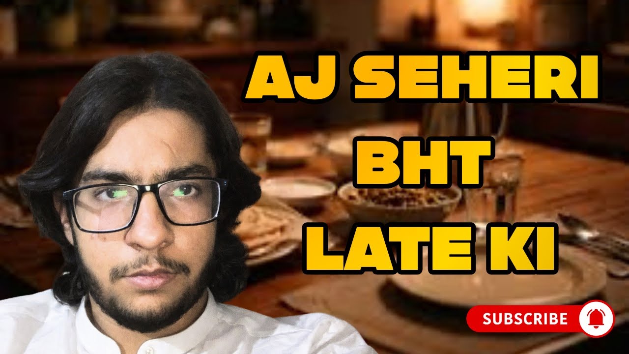 AJ BHT LATE SEHERI KI