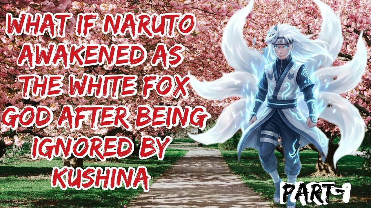 What If Naruto Awakened as the White Fox God After Being Ignored by Kushina /Part/1