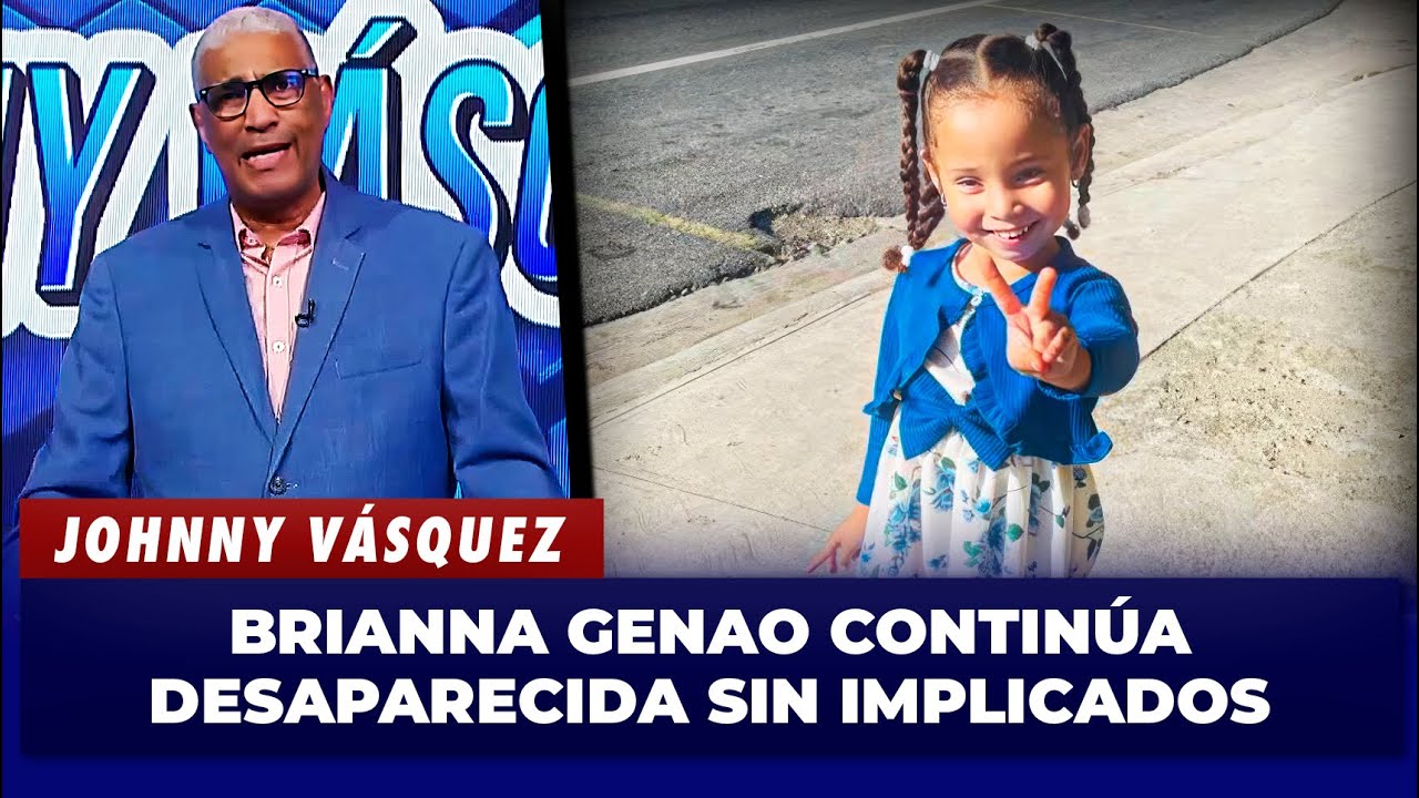 Johnny Vásquez: Brianna Genao: desaparecida desde el 31 de diciembre y sin implicados | El Garrote