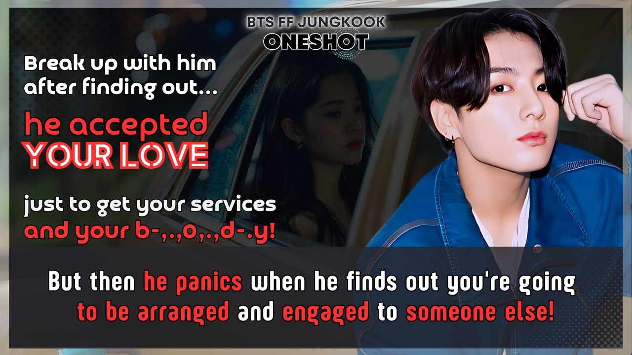 Jungkook FF Break up with him after finding out he accepted Ur love just to get your..BTS FF Oneshot