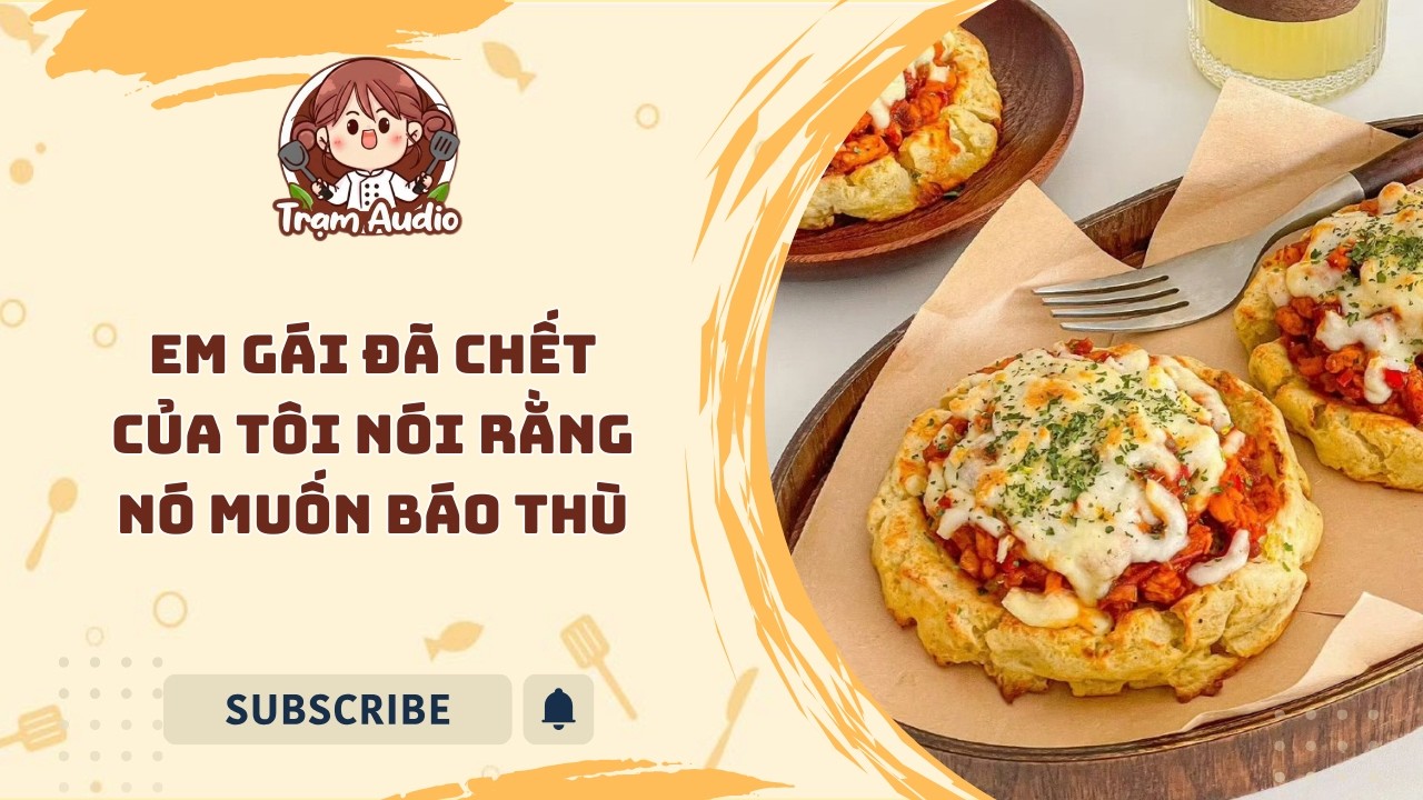 Trạm Audio #122 | Em gái đã chết của tôi nói rằng nó muốn báo thù #truyenaudio #cooking #tramaudio