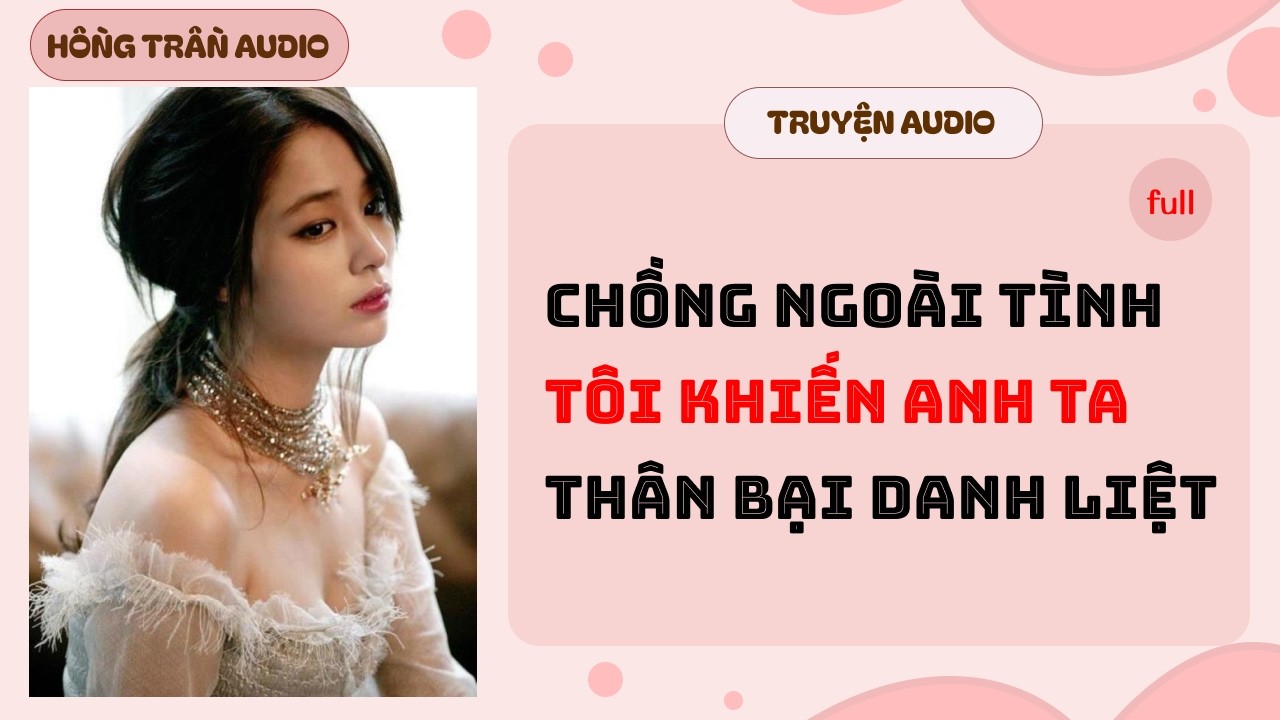 【Truyện Audio】Chồng Ngoại Tình, Tôi Khiến Anh Ta Thân Bại Danh Liệt | HỒNG TRẦN TRUYỆN