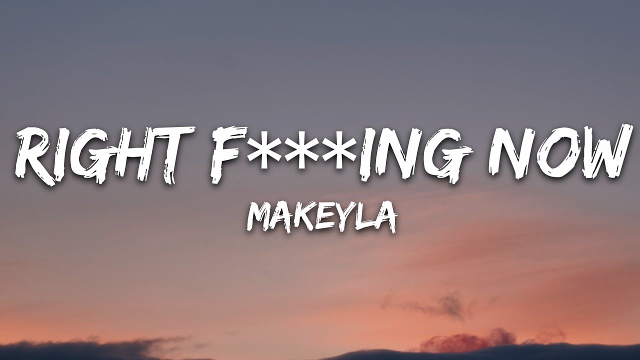 Makeyla - Right F***ing Now (Lyrics) [7clouds Release]