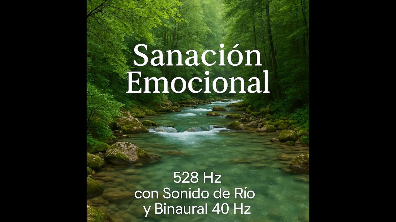 Sanación Emocional – 528 Hz con Sonido de Río y Binaural 40 Hz