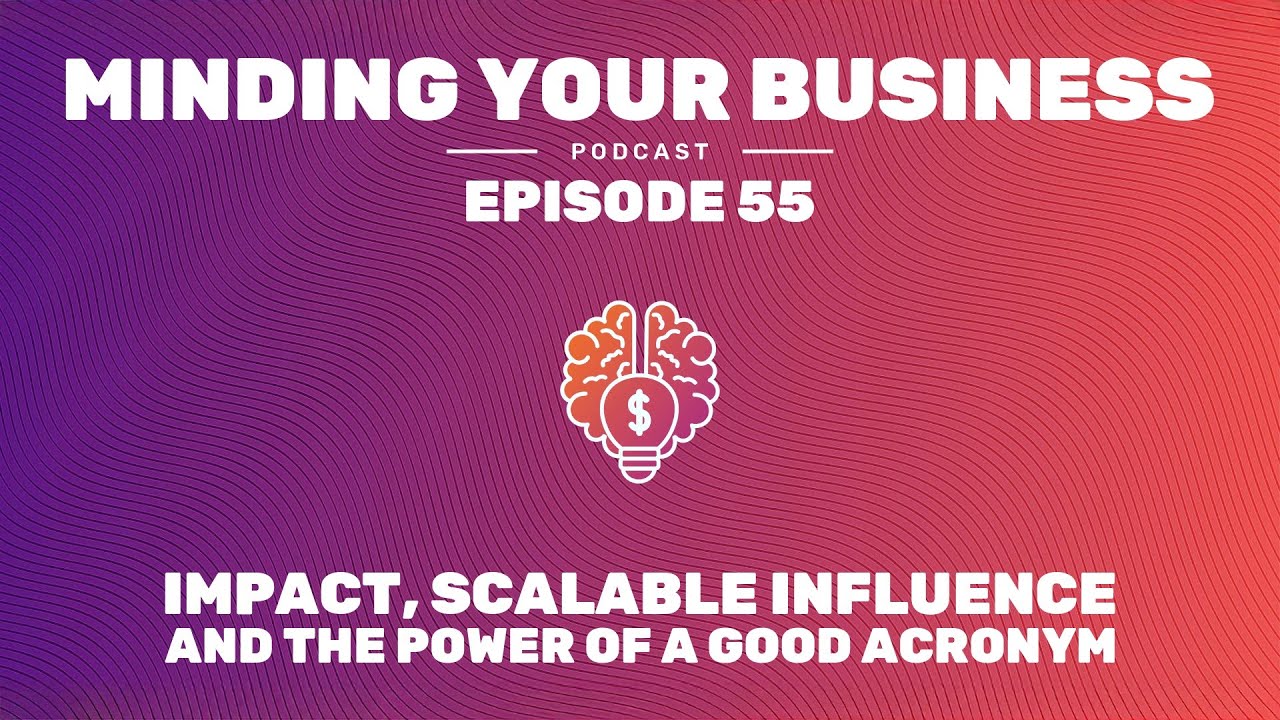 Episode 55: Impact, Scalable Influence, and the Power of a Good Acronym