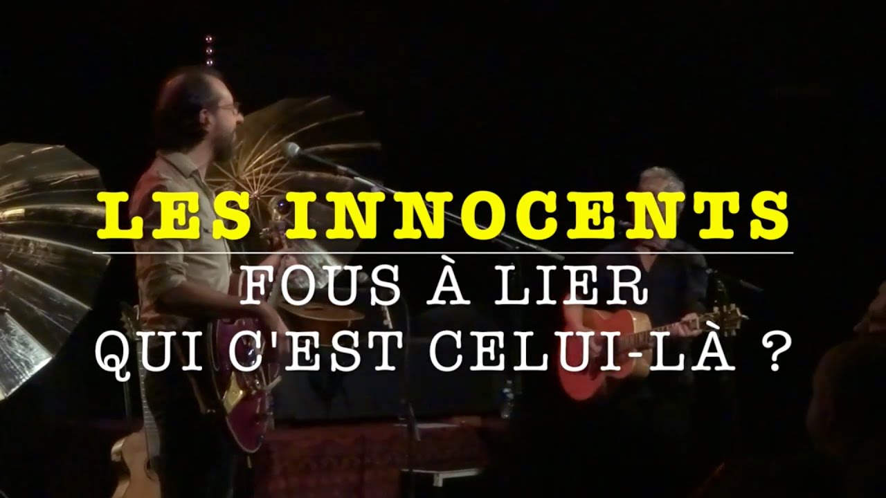 Les Innocents - Fous à lier - Qui c'est celui-là (Le Grillen, Colmar - 2016)