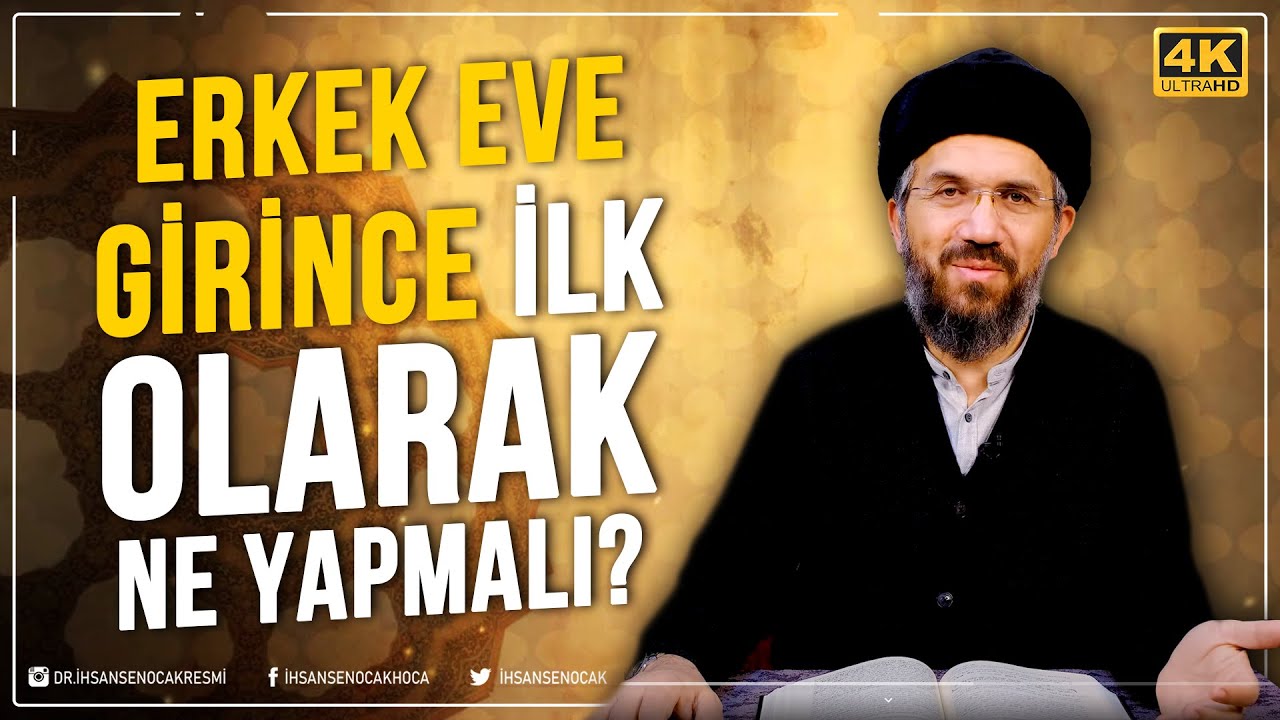 Erkek Eve Girince İlk Olarak Ne Yapmalı? | İhsan Şenocak