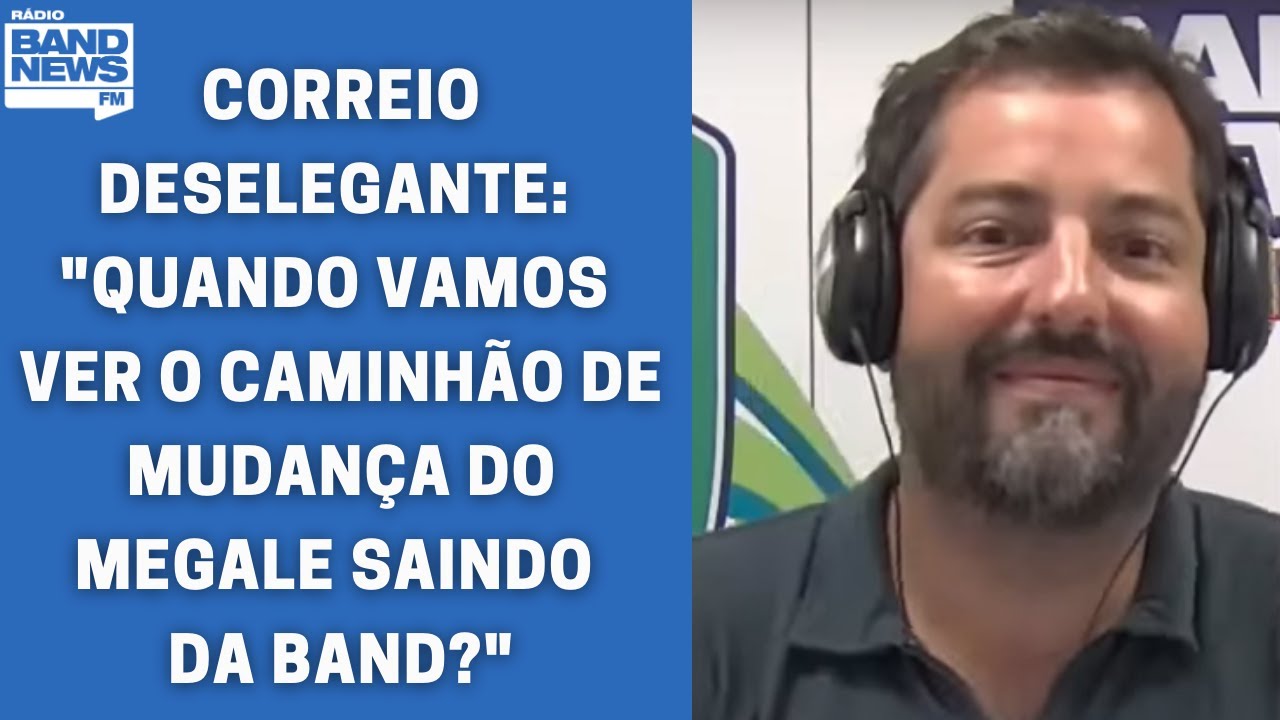 Correio deselegante: “Quando vamos ver o caminhão de mudança do Megale saindo da Band?”