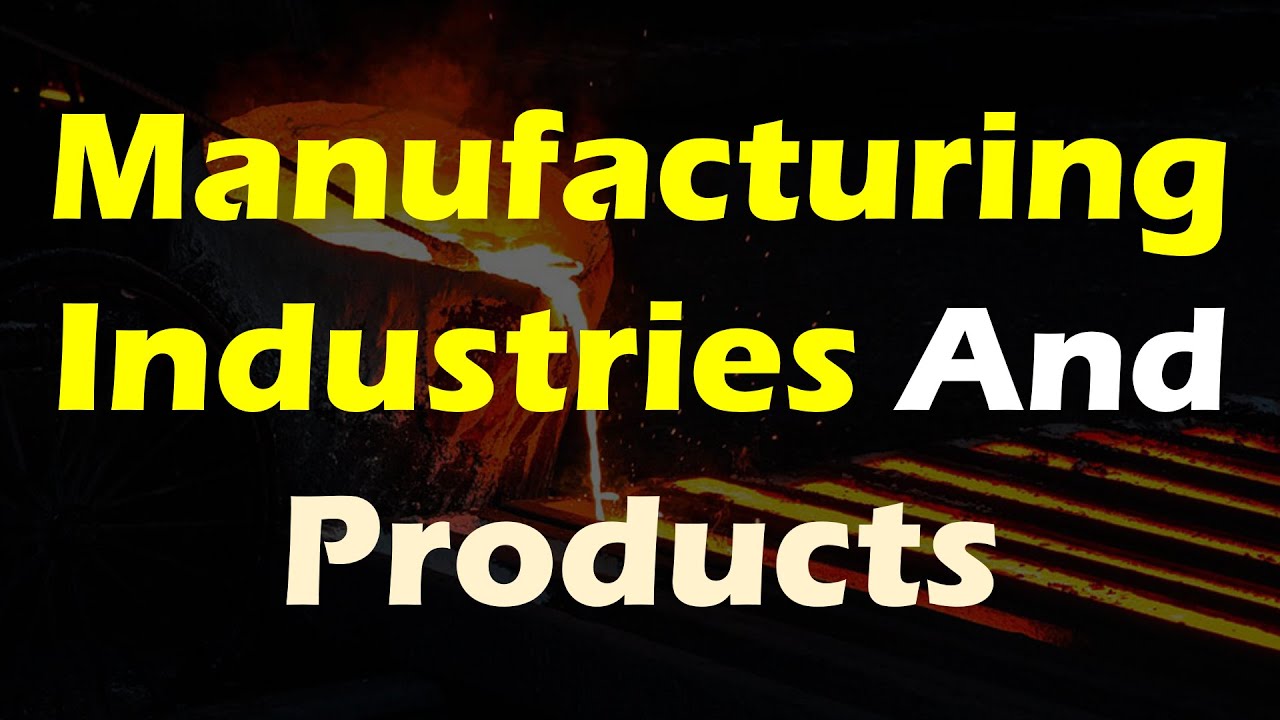 Manufacturing Industries And Products.