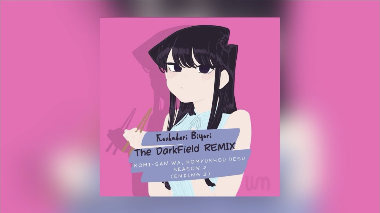 Komi-san Season 2 - Ending [The DarkField Remix] Koshaberi Biyori - FantasticYouth