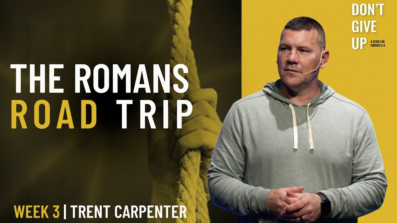 The Romans Road Trip | Don't Give Up Week 3 | Trent Carpenter