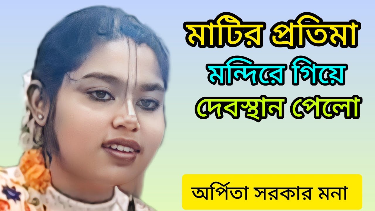 মাটির প্রতিমা মন্দিরে গিয়ে দেবস্থান পেলো। তত্ত্ব কথা । অর্পিতা সরকার মনা। Lila Kirtan । 