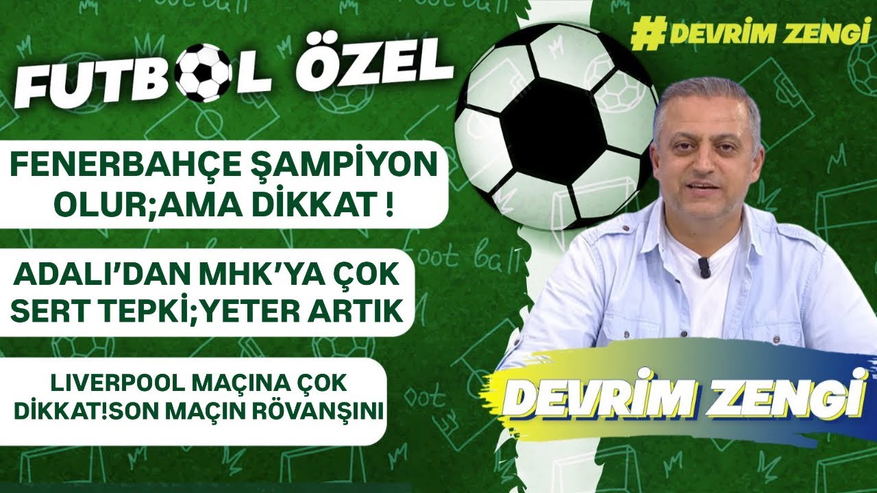 (PART-2)Fenerbahçe şampiyon olur;ama dikkat!/Adalı’dan MHK’ya çok sert tepki/Liverpool rövanşpeşinde