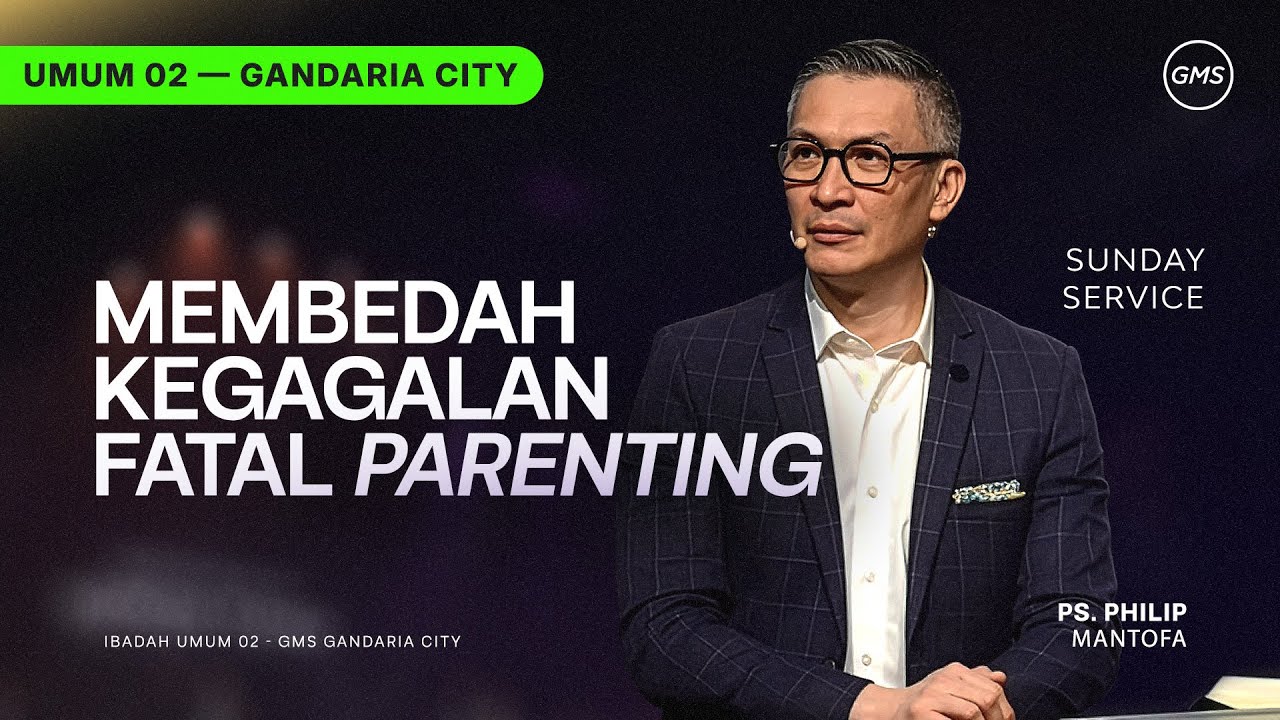 IBADAH UMUM 2 | MEMBEDAH KEGAGALAN FATAL PARENTING - PS. PHILIP MANTOFA (GMS GANDARIA CITY)