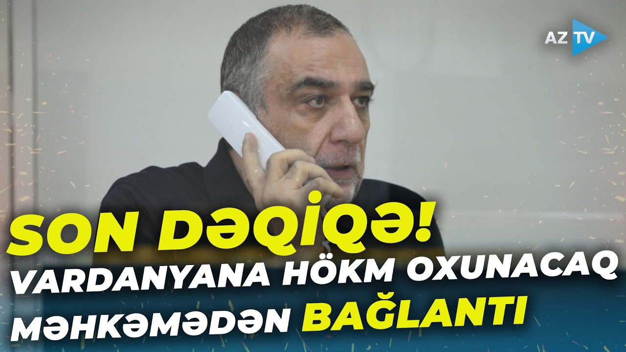 SON DƏQİQƏ! Prokurorlar Vardanyana ÖMÜRLÜK HƏBS istədi – Məhkəmə iclası başlayır: BİRBAŞA BAĞLANTI