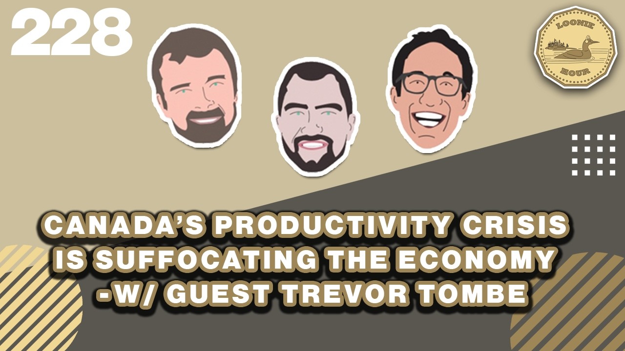 Canada's Productivity Crisis is Suffocating the Economy w/guest Trevor Tombe Loonie Hour Episode 228