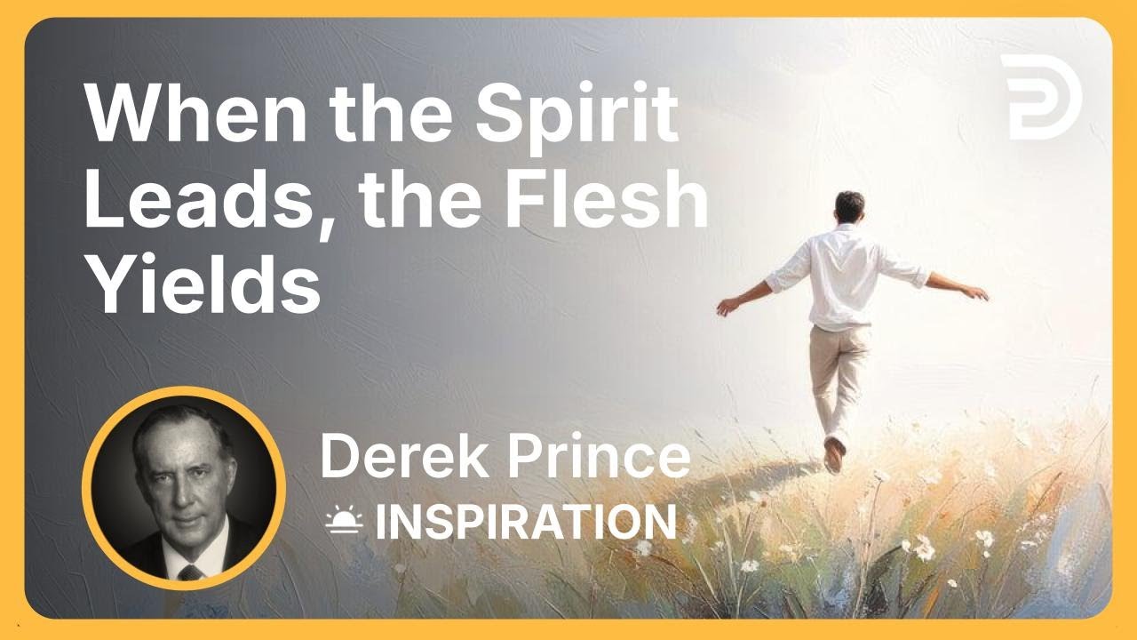 When the Spirit Leads, the Flesh Yields | Derek Prince