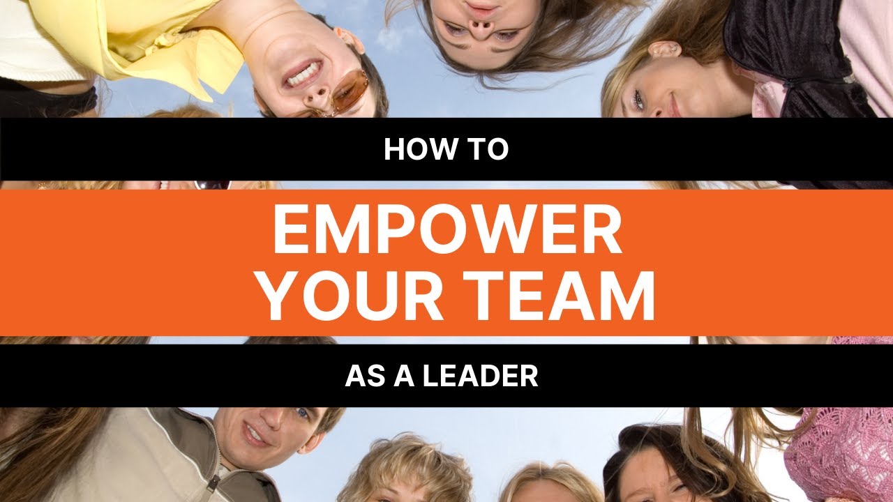 How to Empower Your Team as a Leader