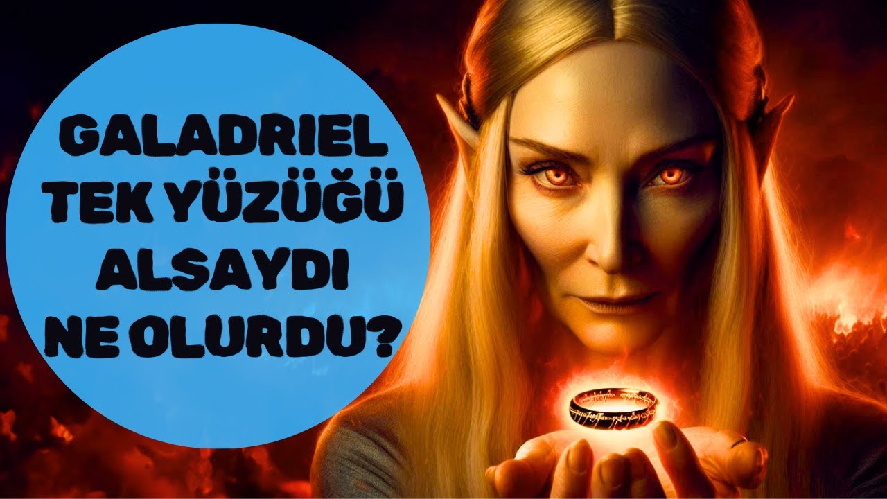 GALADRIEL TEK YÜZÜK'Ü ALSAYDI NE OLURDU? (Orta Dünya-Yüzüklerin Efendisi)