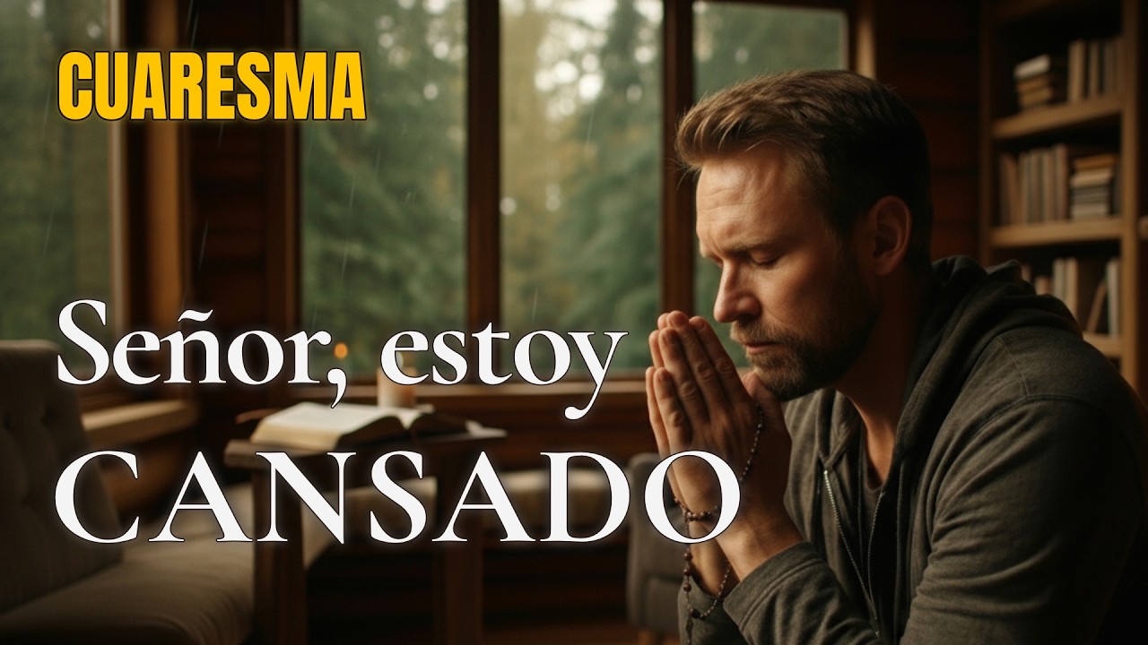 Señor, Estoy Cansado – Oración para el Alma en Cuaresma
