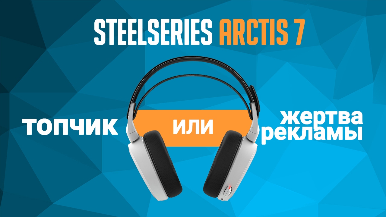 Обзор и тест SteelSeries Arctis 7: топчик или жертва рекламы?