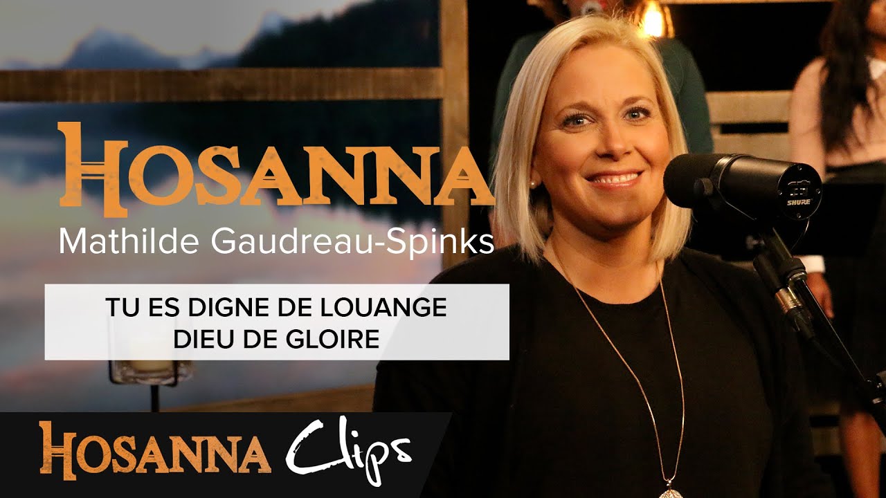 Tu es digne de louange / Dieu de gloire - Hosanna clips - Mathilde Gaudreau-Spinks